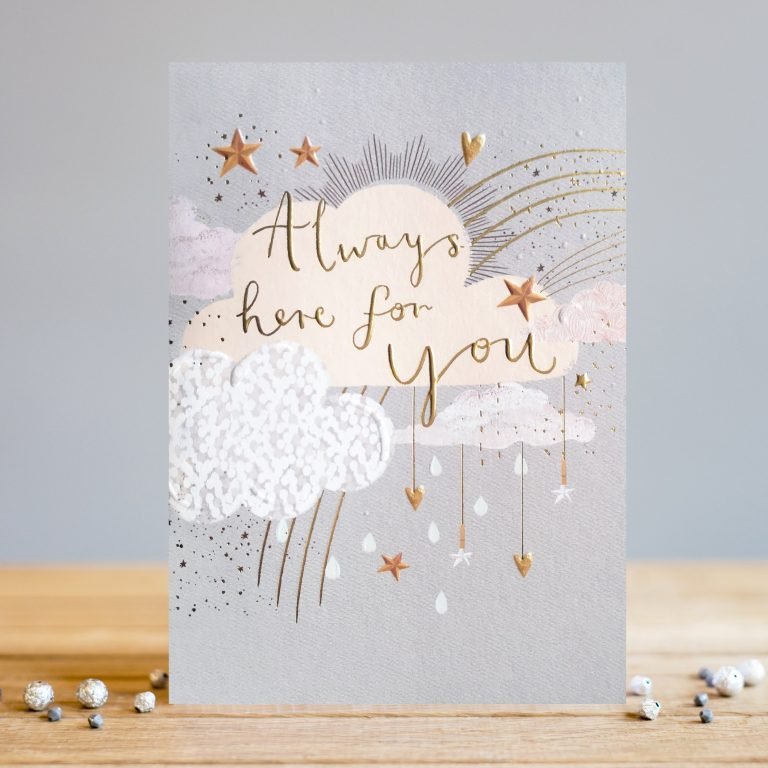 A lovely card from Louise Tiler. A card with a pale grey background with images of clouds stars and the words Always Here For You embossed foiled and printed on it,