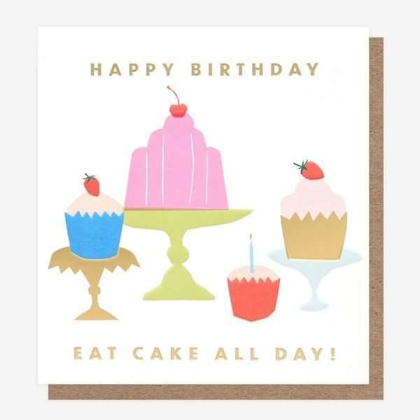 Eat Cake All Day Birthday Card from Caroline Gardner. A brightly coloured selection of cakes and jellies and the caption in gold foil Happy Birthday Eat Cake All Day